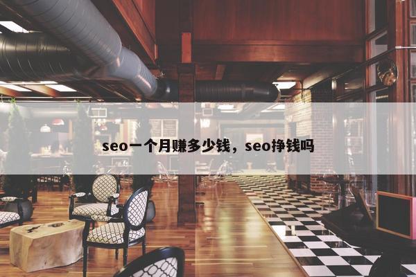 seo一个月赚多少钱，seo挣钱吗