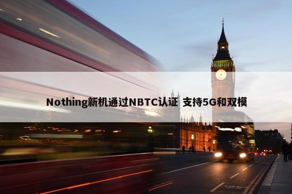 Nothing新机通过NBTC认证 支持5G和双模