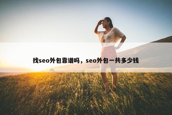 找seo外包靠谱吗，seo外包一共多少钱