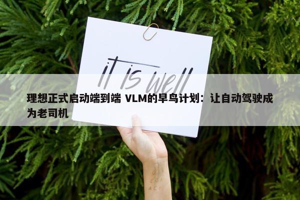 理想正式启动端到端 VLM的早鸟计划：让自动驾驶成为老司机