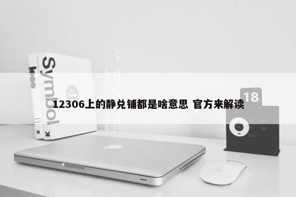 12306上的静兑铺都是啥意思 官方来解读