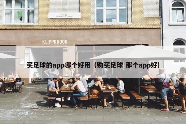 买足球的app哪个好用（购买足球 那个app好）