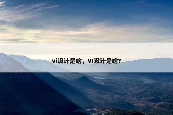 vi设计是啥，VI设计是啥?