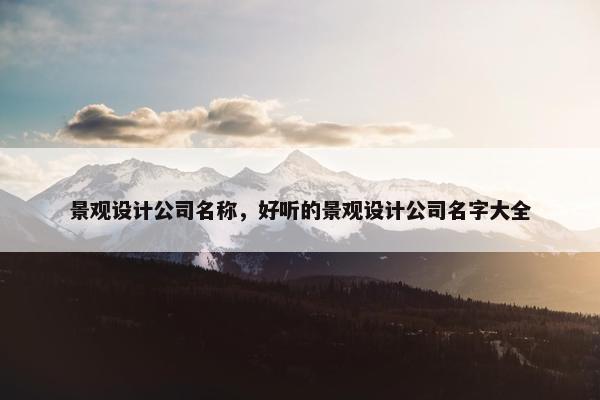 景观设计公司名称，好听的景观设计公司名字大全