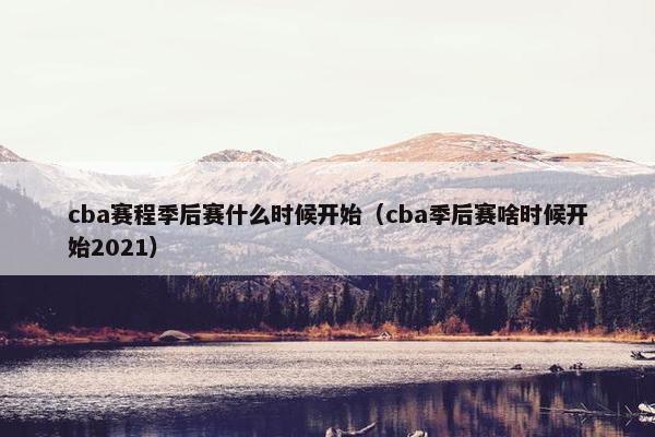 cba赛程季后赛什么时候开始（cba季后赛啥时候开始2021）