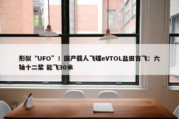 形似“UFO”！国产载人飞碟eVTOL盐田首飞：六轴十二桨 能飞30米