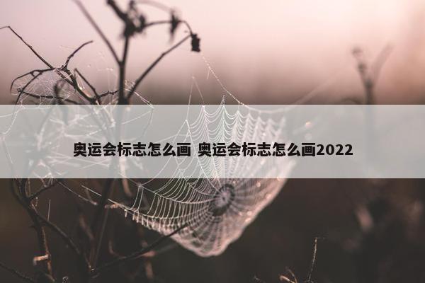 奥运会标志怎么画 奥运会标志怎么画2022