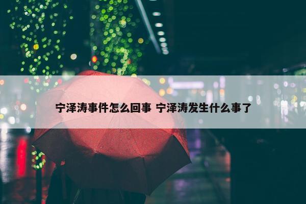 宁泽涛事件怎么回事 宁泽涛发生什么事了