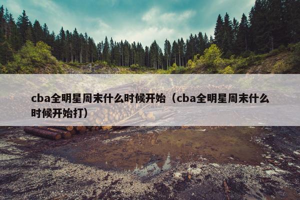 cba全明星周末什么时候开始（cba全明星周末什么时候开始打）