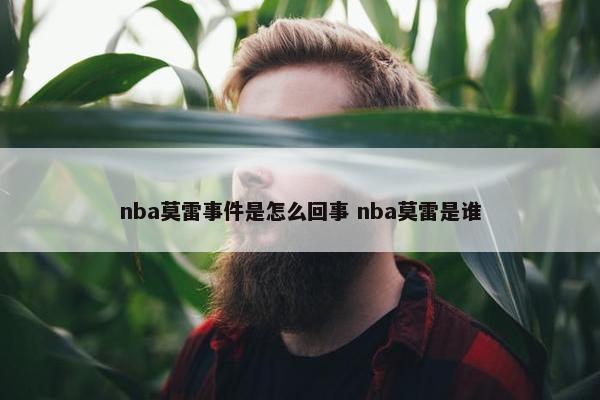 nba莫雷事件是怎么回事 nba莫雷是谁