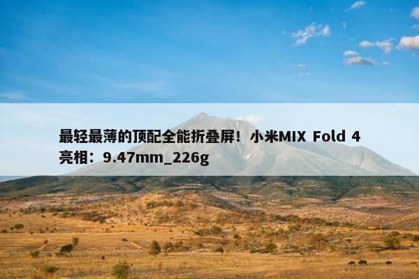 最轻最薄的顶配全能折叠屏！小米MIX Fold 4亮相：9.47mm_226g