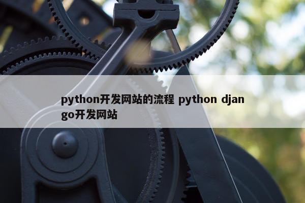 python开发网站的流程 python django开发网站