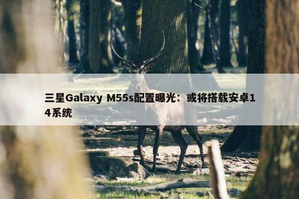 三星Galaxy M55s配置曝光：或将搭载安卓14系统