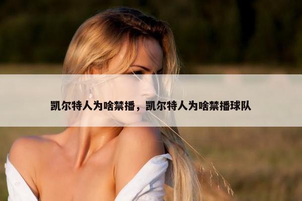 凯尔特人为啥禁播，凯尔特人为啥禁播球队