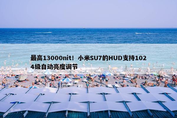 最高13000nit！小米SU7的HUD支持1024级自动亮度调节