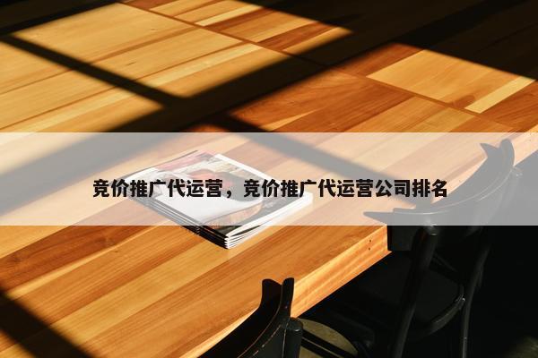 竞价推广代运营，竞价推广代运营公司排名