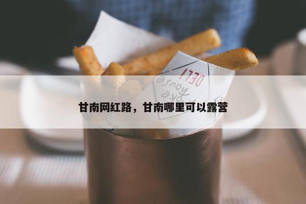 甘南网红路，甘南哪里可以露营