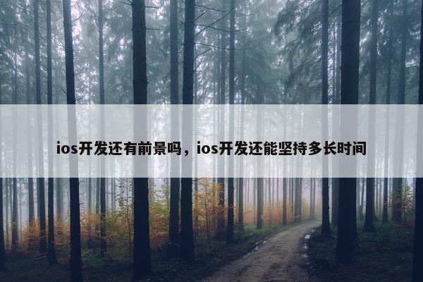 ios开发还有前景吗，ios开发还能坚持多长时间