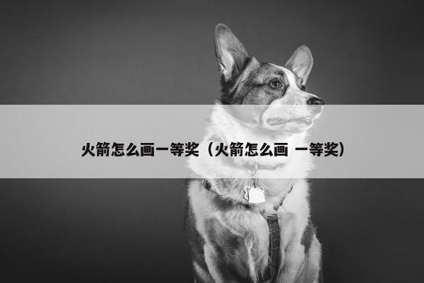 火箭怎么画一等奖（火箭怎么画 一等奖）