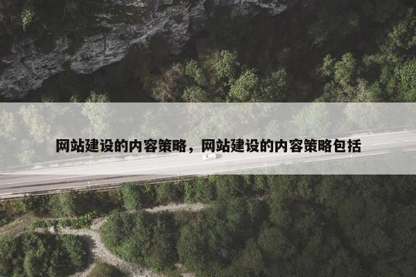 网站建设的内容策略，网站建设的内容策略包括