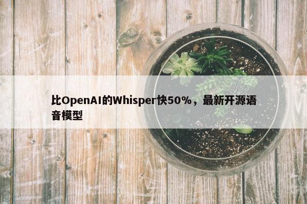 比OpenAI的Whisper快50%，最新开源语音模型