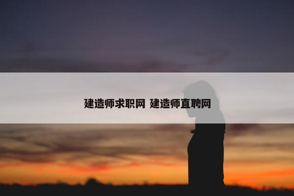 建造师求职网 建造师直聘网