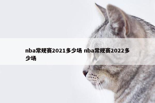 nba常规赛2021多少场 nba常规赛2022多少场