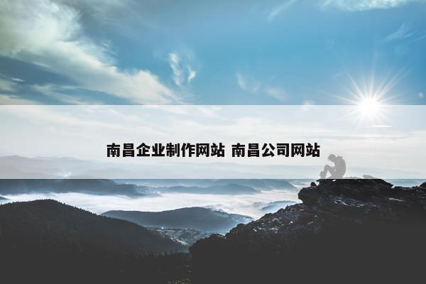 南昌企业制作网站 南昌公司网站