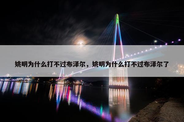 姚明为什么打不过布泽尔，姚明为什么打不过布泽尔了