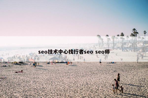 seo技术中心找行者seo seo师