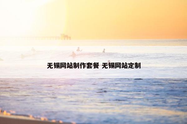 无锡网站制作套餐 无锡网站定制