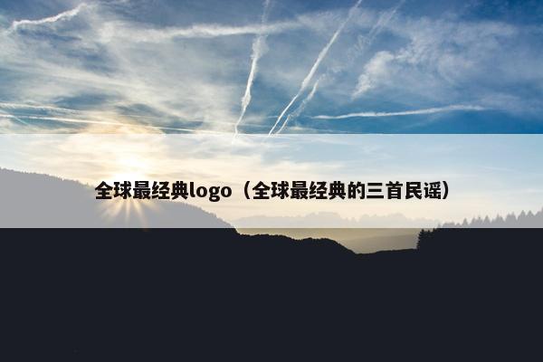 全球最经典logo（全球最经典的三首民谣）