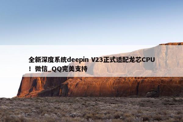 全新深度系统deepin V23正式适配龙芯CPU！微信_QQ完美支持