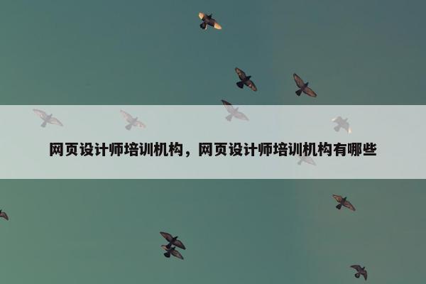 网页设计师培训机构，网页设计师培训机构有哪些