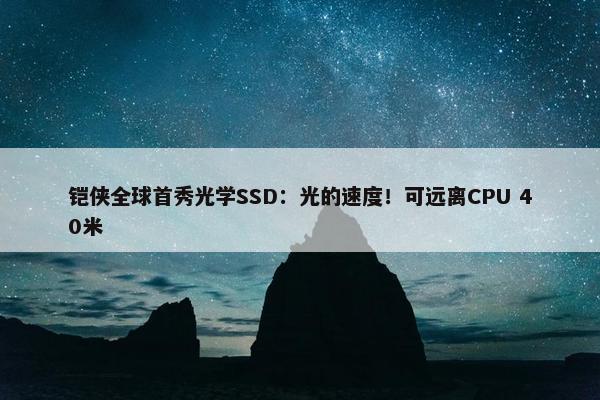 铠侠全球首秀光学SSD：光的速度！可远离CPU 40米