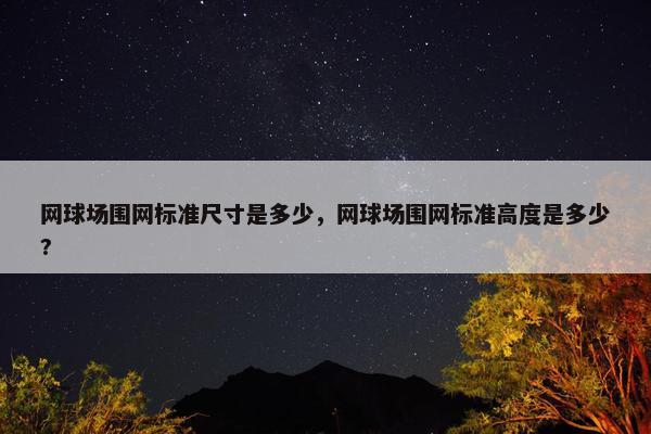 网球场围网标准尺寸是多少，网球场围网标准高度是多少?