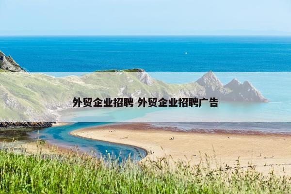 外贸企业招聘 外贸企业招聘广告