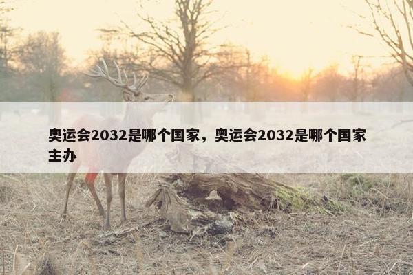 奥运会2032是哪个国家，奥运会2032是哪个国家主办