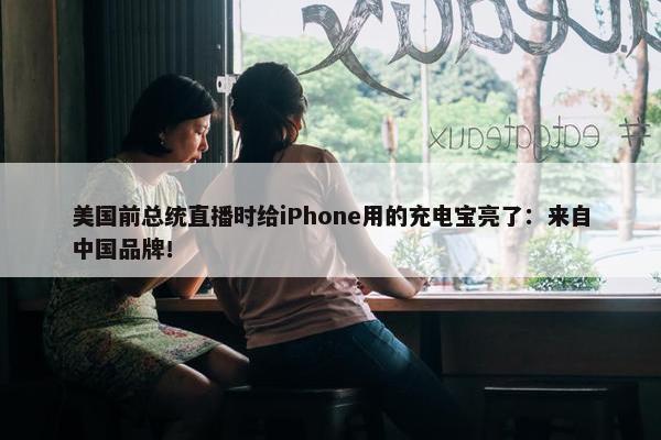 美国前总统直播时给iPhone用的充电宝亮了：来自中国品牌！