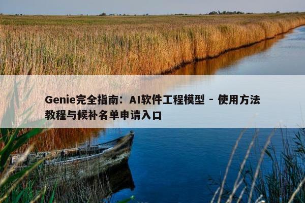 Genie完全指南：AI软件工程模型 - 使用方法教程与候补名单申请入口