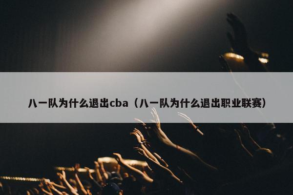 八一队为什么退出cba（八一队为什么退出职业联赛）