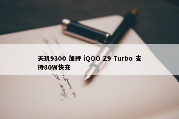 天玑9300 加持 iQOO Z9 Turbo 支持80W快充