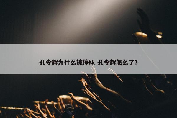 孔令辉为什么被停职 孔令辉怎么了?