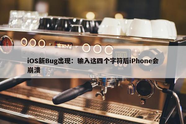 iOS新Bug出现：输入这四个字符后iPhone会崩溃