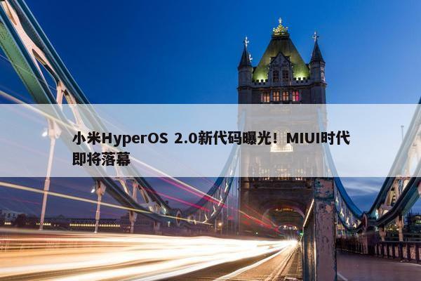 小米HyperOS 2.0新代码曝光！MIUI时代即将落幕