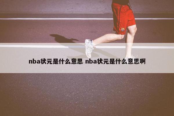 nba状元是什么意思 nba状元是什么意思啊