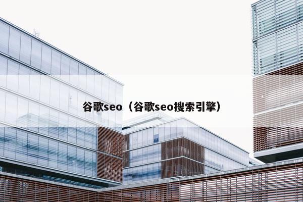 谷歌seo（谷歌seo搜索引擎）