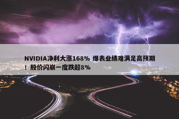 NVIDIA净利大涨168% 爆表业绩难满足高预期！股价闪崩一度跌超8%