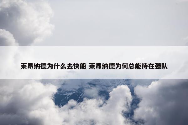 莱昂纳德为什么去快船 莱昂纳德为何总能待在强队