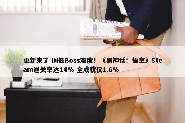 更新来了 调低Boss难度！《黑神话：悟空》Steam通关率达14% 全成就仅1.6%